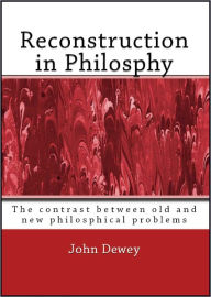 Title: Reconstruction in Philosophy, Author: John Dewey