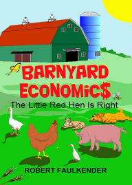 Title: Barnyard Economics: The Little Red Hen Is Right, Author: Robert Faulkender