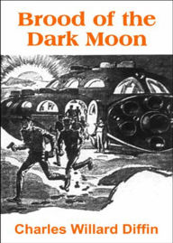 Title: Brood of the Dark Moon: A Science Fiction, Post-1930 Classic By Charles Willard Diffin! AAA+++, Author: Charles Willard Diffin