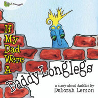 Title: If My Dad Were a Daddy Longlegs, Author: Deborah Lemon
