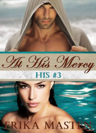 Title: At His Mercy: His #3 (A Billionaire Domination Serial), Author: Erika Masten