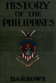 Title: A History of the Philippines (Illustrated, Maps Included), Author: David P. Barrows