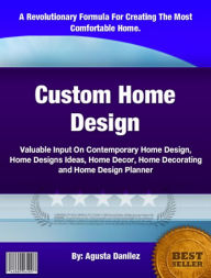 Title: Custom Home Design:Valuable Input On Contemporary Home Design, Home Designs Ideas, Home Decor, Home Decorating and Home Design Planner, Author: Agusta Danilez