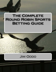 Title: The Complete Round Robin Sports Betting Guide, Author: Jim Oddo