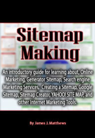 Title: Sitemap Making: An introductory guide for learning about, Online Marketing, Generator Sitemap, Search engine Marketing Services, Creating a Sitemap, Google Sitemap, Sitemap Creator, YAHOO! SITE MAP, and other Internet Marketing Tools., Author: Dell Williams