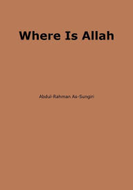 Title: Where Is Allah, Author: Abdul-Rahman As-Sungiri
