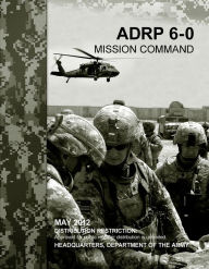 Title: Army Doctrine Reference Publication ADRP 6-0 Mission Command May 2012, Author: United States Government US Army