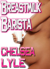 Title: Breastmilk Barista (Exhibitionists, Volume 3), Author: Chelsea Lyle