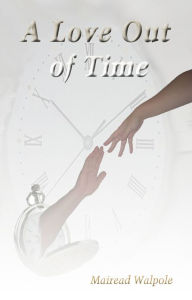 Title: A Love Out of Time, Author: Mairead Walpole