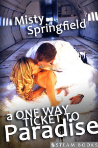 Title: A One Way Ticket to Paradise - An Erotic Romance from Steam Books, Author: Misty Springfield