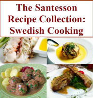 Title: The Santesson Recipe Collection: Swedish Cooking - Gravlax and Avocado Mousse, Janssons frestelse - Jansson's Temptation, Sillsallad - Swedish Herring Salad, Nässelsoppa - Nettle Soup, Ärtsoppa - Pea Soup,Laxsoppa - Salmon Soup, and more..., Author: Anne and Johan Santesson