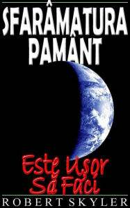 Title: Sfarâmatura Pamânt - Este Uşor Să Faci, Author: Robert Skyler