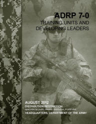 Title: Army Doctrine Reference Publication ADRP 7-0 Training Units and Developing Leaders August 2012, Author: United States Government US Army