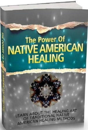 eBook about The Power Of Native American Healing - Native Americans In Healing The Mind, Body And Soul!