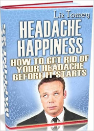 Title: Pain Management eBook - Headache Happiness - you no longer have to....., Author: Self Improvement