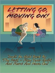 Title: Way to Letting Go, Moving On - Don't be held back by the past - face your guilt and fears and move on!, Author: eBook on