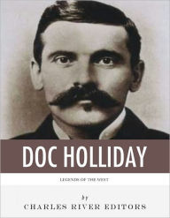 Title: Legends of the West: The Life and Legacy of Doc Holliday, Author: Charles River Editors