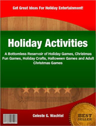 Title: Holiday Activities: A Bottomless Reservoir of Holiday Games, Holiday Crafts, Halloween Games and Adult Christmas Games, Author: Celeste G. Wachtel