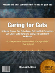 Title: Caring for Cats: A Single Source For Pet Advice, Cat Health Information, Cat Litter, Cats Behaving Badly and Cat Health Problems, Author: Jean M. Nixon