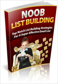 Title: Noob List Building: Top Notch List Building Strategies For A Super Effective Email List! (Brand New) AAA+++, Author: BDP