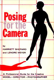 Title: POSING FOR THE CAMERA - A professional guide... for the creative model, director, photographer, Author: Shepard