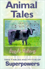 Title: Animal Tales New Fables and Myths of Superpowers, Author: Amy Rudberg