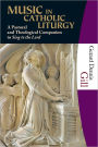 Music in Catholic Liturgy: A Pastoral and Theological Companion to Sing to the Lord