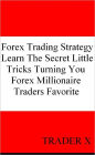 Forex Trading Strategy Learn The Secret Little Tricks Turning You Forex Millionaire Trader Favorite