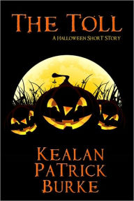 Title: The Toll: A Halloween Short Story, Author: Kealan Patrick Burke