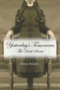 Title: Yesterday’s Tomorrows : The Dark Secret, Author: Denise Buckley
