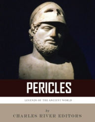 Title: Legends of the Ancient World: The Life and Legacy of Pericles, Author: Charles River Editors