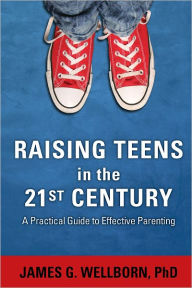 Title: Raising Teens in the 21st Century, Author: James G Wellborn PhD