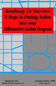 Title: Roadmap to Success 5 Steps to Putting Action into your Affirmative Action Program, Author: Thomas Nail