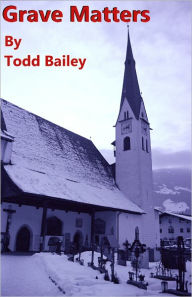 Title: Grave Matters, Author: Todd Bailey