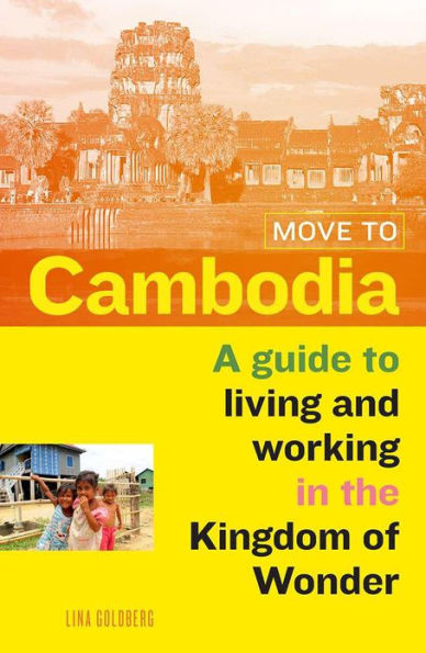 Move to Cambodia: A guide to living and working in the Kingdom of Wonder