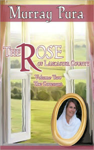 Title: The Rose of Lancaster County - Volume 2 - The Covenant, Author: Murray Pura