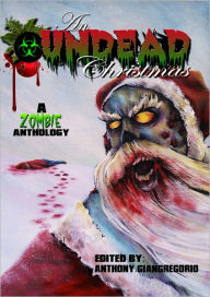Title: An Undead Christmas: A Zombie Anthology, Author: Anthony Giangregorio