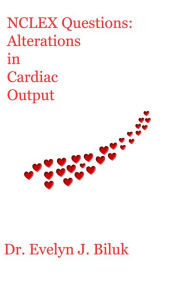 Title: NCLEX Questions: Alterations in Cardiac Output, Author: Dr. Evelyn J. Biluk