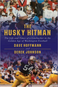 Title: The Husky Hitman: The Life and Times of a Linebacker in the Golden Age of Washington Football, Author: Derek Johnson