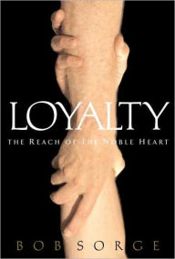 Title: Loyalty: The Reach of the Noble Heart, Author: Bob Sorge