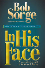 Title: In His Face: A Prophetic Call to Renewed Focus, Author: Bob Sorge