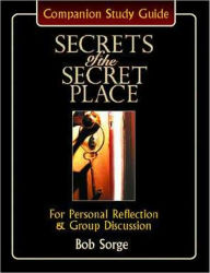 Title: Secrets of the Secret Place: Companion Study Guide for Personal Reflection and Group Discussion, Author: Bob Sorge