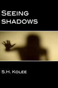 Title: Seeing Shadows (Shadow Series #1), Author: S.H. Kolee