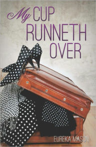 Title: My Cup Runneth Over, Author: Eureka Mason