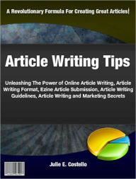 Title: Article Writing Tips: Unleashing The Power of Online Article Writing, Article Writing Format, Ezine Article Submission, Article Writing Guidelines, Article Writing and Marketing Secrets, Author: Julie E. Costello