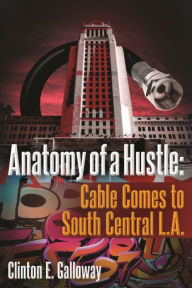 Title: Anatomy of a Hustle: Cable Comes to South Central L.A., Author: Clinton Galloway