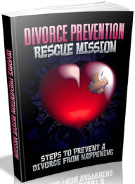 Title: Divorce Prevention Rescue Mission: Steps to prevent a divorce from happening, Author: 99 ¢ eStore