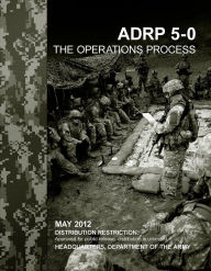 Title: Army Doctrine Reference Publication ADRP 5-0 The Operations Process May 2012, Author: United States Government US Army