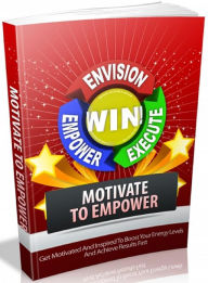 Title: Motivate To Empower: Get Motivated And Inspired To Boost Your Energy Levels And Achieve Results Fast, Author: Tea Time eBooks