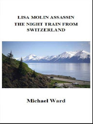 Title: Lisa Molin Assassin - The Night Train from Switzerland, Author: Michael Ward